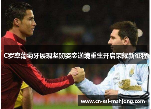 C罗率葡萄牙展现坚韧姿态逆境重生开启荣耀新征程