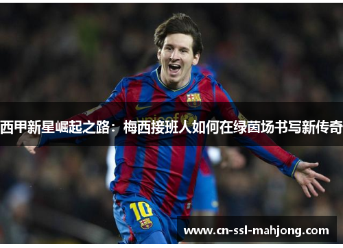 西甲新星崛起之路：梅西接班人如何在绿茵场书写新传奇