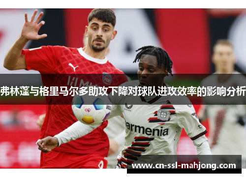 弗林蓬与格里马尔多助攻下降对球队进攻效率的影响分析