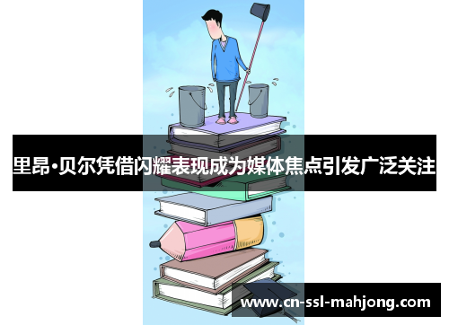 里昂·贝尔凭借闪耀表现成为媒体焦点引发广泛关注